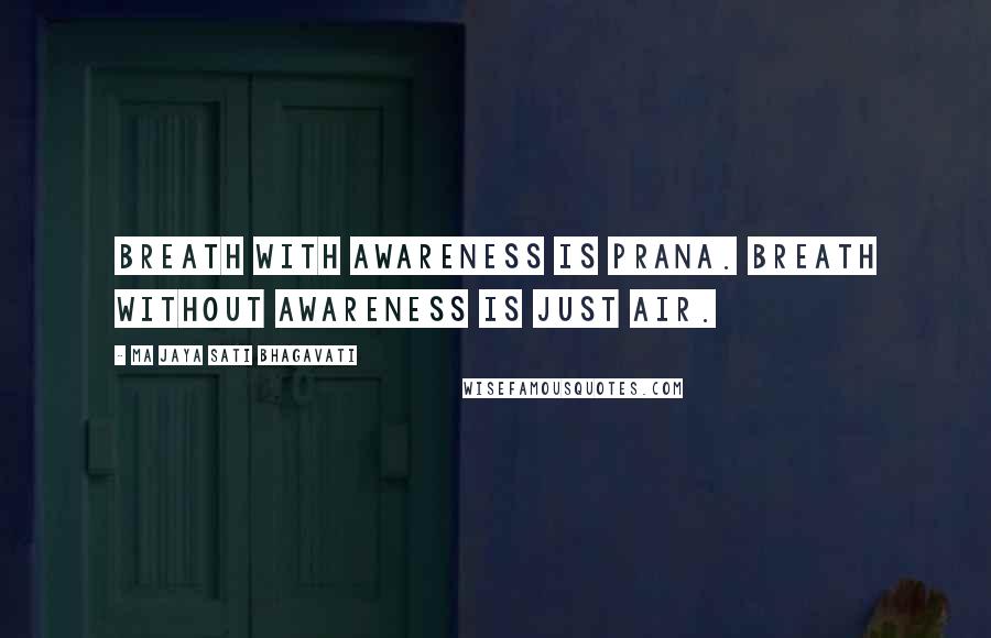 Ma Jaya Sati Bhagavati Quotes: Breath with awareness is prana. Breath without awareness is just air.