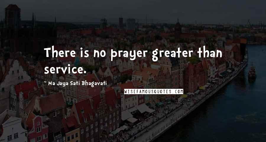 Ma Jaya Sati Bhagavati Quotes: There is no prayer greater than service.