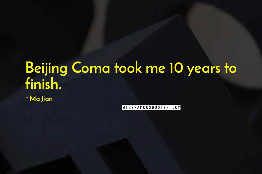 Ma Jian Quotes: Beijing Coma took me 10 years to finish.