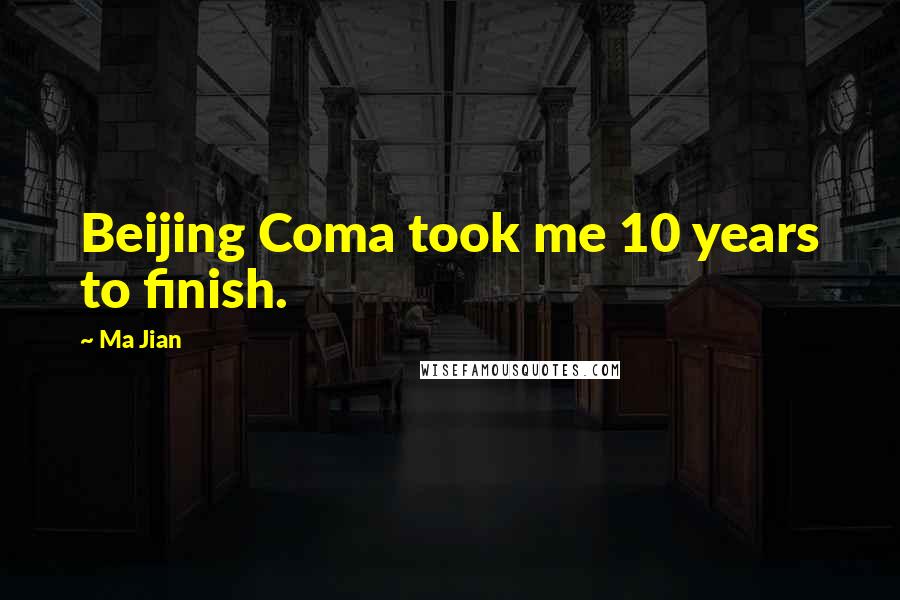 Ma Jian Quotes: Beijing Coma took me 10 years to finish.