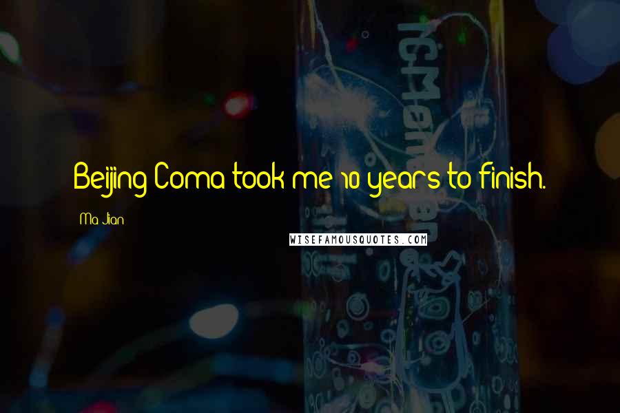 Ma Jian Quotes: Beijing Coma took me 10 years to finish.