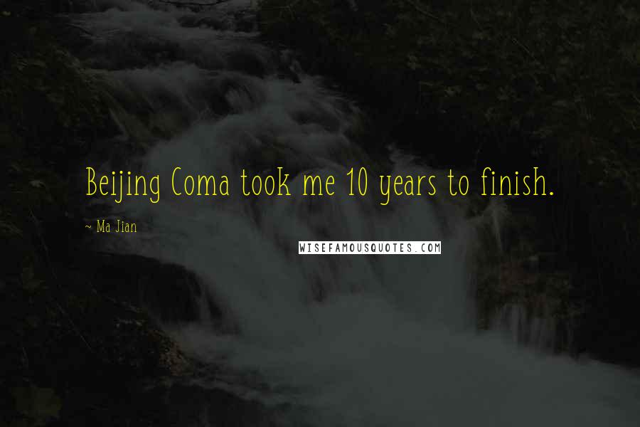 Ma Jian Quotes: Beijing Coma took me 10 years to finish.