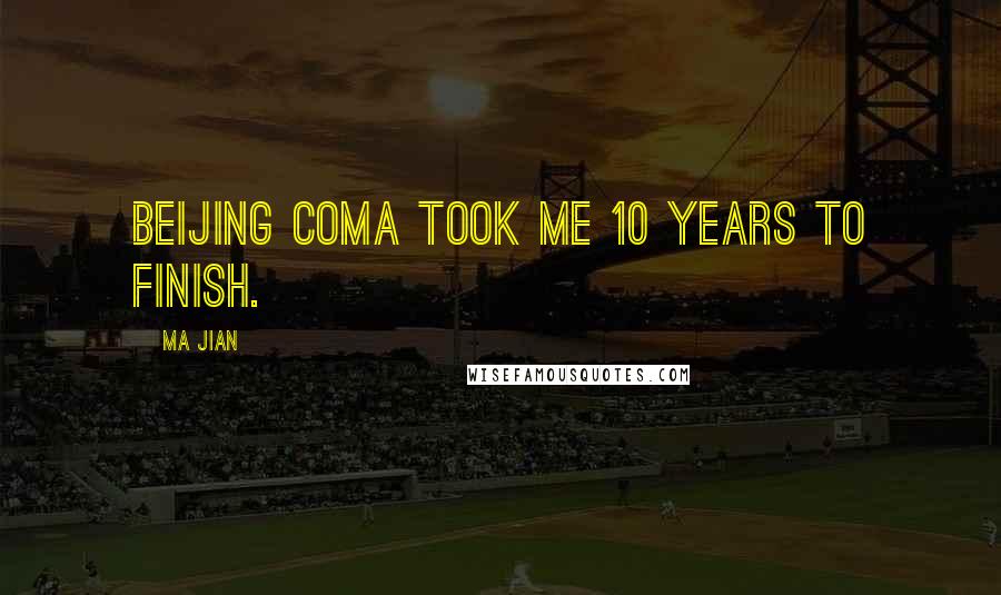 Ma Jian Quotes: Beijing Coma took me 10 years to finish.