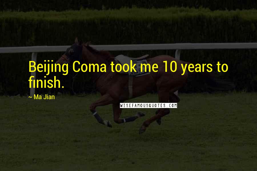 Ma Jian Quotes: Beijing Coma took me 10 years to finish.