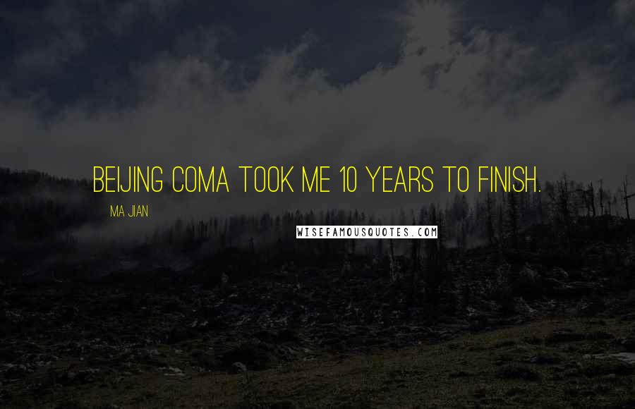 Ma Jian Quotes: Beijing Coma took me 10 years to finish.