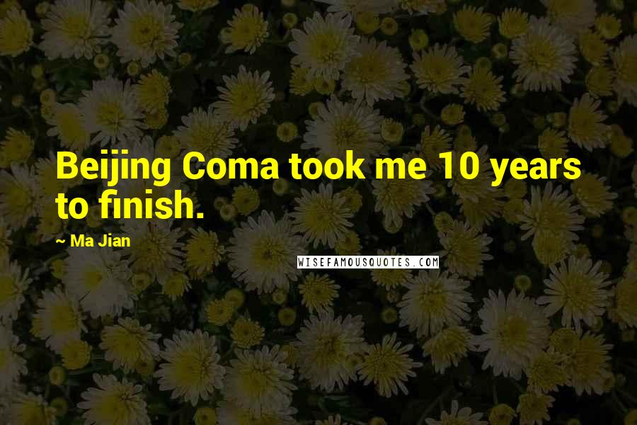 Ma Jian Quotes: Beijing Coma took me 10 years to finish.