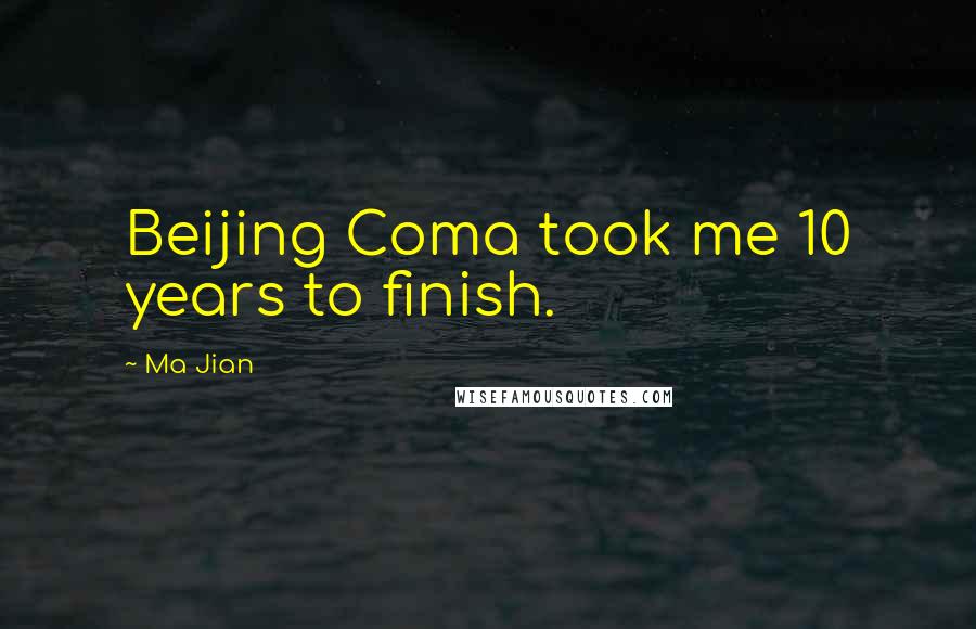Ma Jian Quotes: Beijing Coma took me 10 years to finish.
