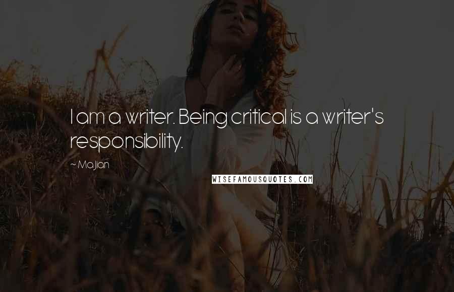 Ma Jian Quotes: I am a writer. Being critical is a writer's responsibility.