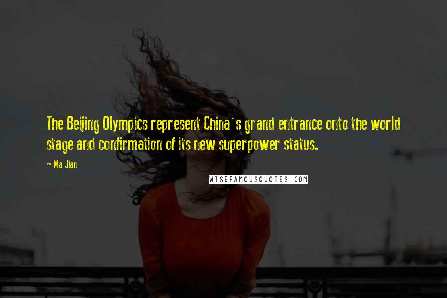 Ma Jian Quotes: The Beijing Olympics represent China's grand entrance onto the world stage and confirmation of its new superpower status.