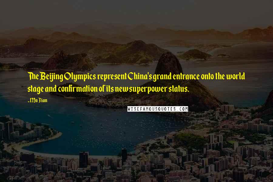 Ma Jian Quotes: The Beijing Olympics represent China's grand entrance onto the world stage and confirmation of its new superpower status.