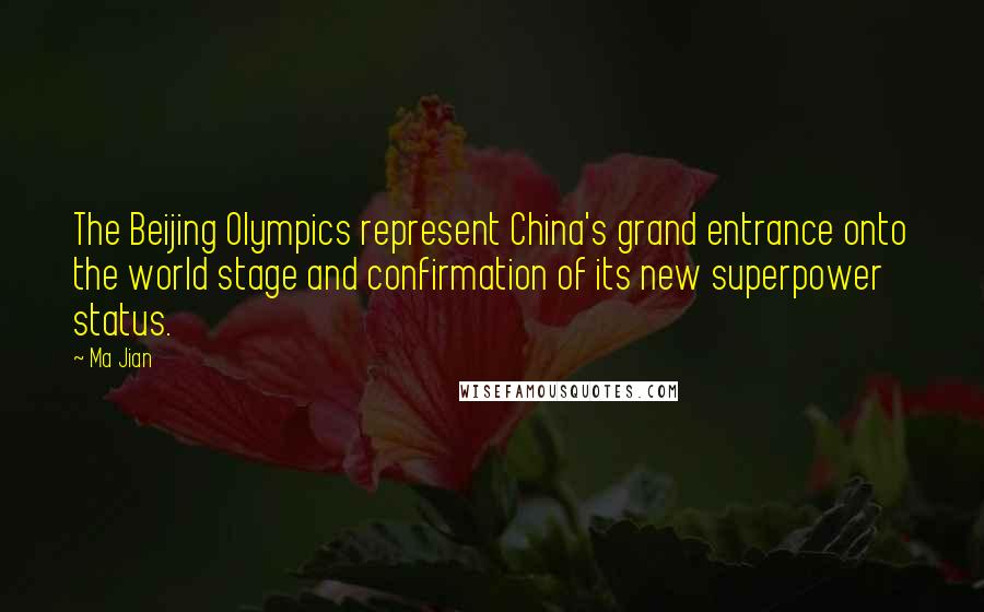 Ma Jian Quotes: The Beijing Olympics represent China's grand entrance onto the world stage and confirmation of its new superpower status.