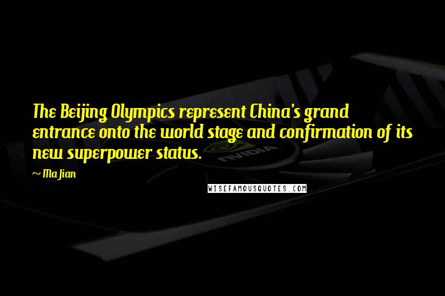 Ma Jian Quotes: The Beijing Olympics represent China's grand entrance onto the world stage and confirmation of its new superpower status.