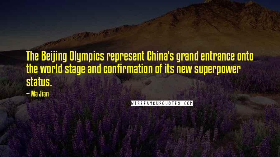 Ma Jian Quotes: The Beijing Olympics represent China's grand entrance onto the world stage and confirmation of its new superpower status.