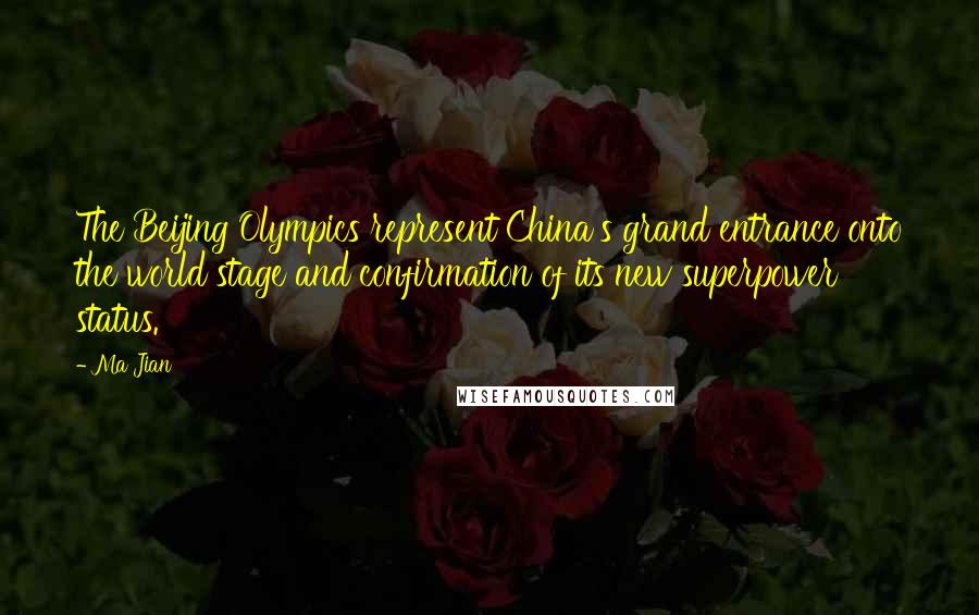 Ma Jian Quotes: The Beijing Olympics represent China's grand entrance onto the world stage and confirmation of its new superpower status.