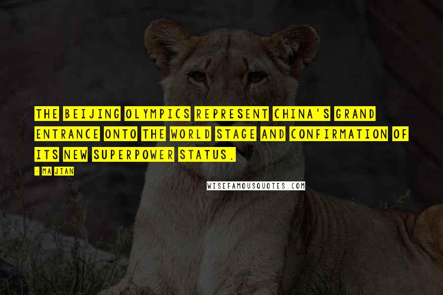 Ma Jian Quotes: The Beijing Olympics represent China's grand entrance onto the world stage and confirmation of its new superpower status.