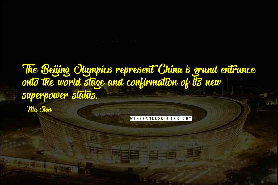Ma Jian Quotes: The Beijing Olympics represent China's grand entrance onto the world stage and confirmation of its new superpower status.