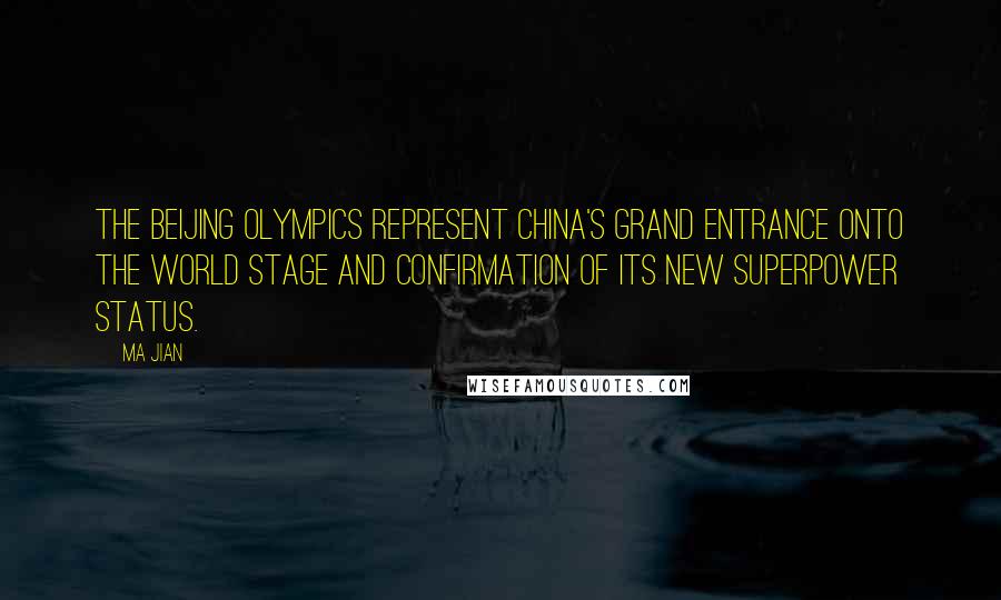 Ma Jian Quotes: The Beijing Olympics represent China's grand entrance onto the world stage and confirmation of its new superpower status.