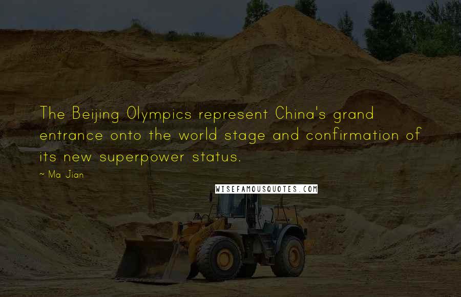 Ma Jian Quotes: The Beijing Olympics represent China's grand entrance onto the world stage and confirmation of its new superpower status.