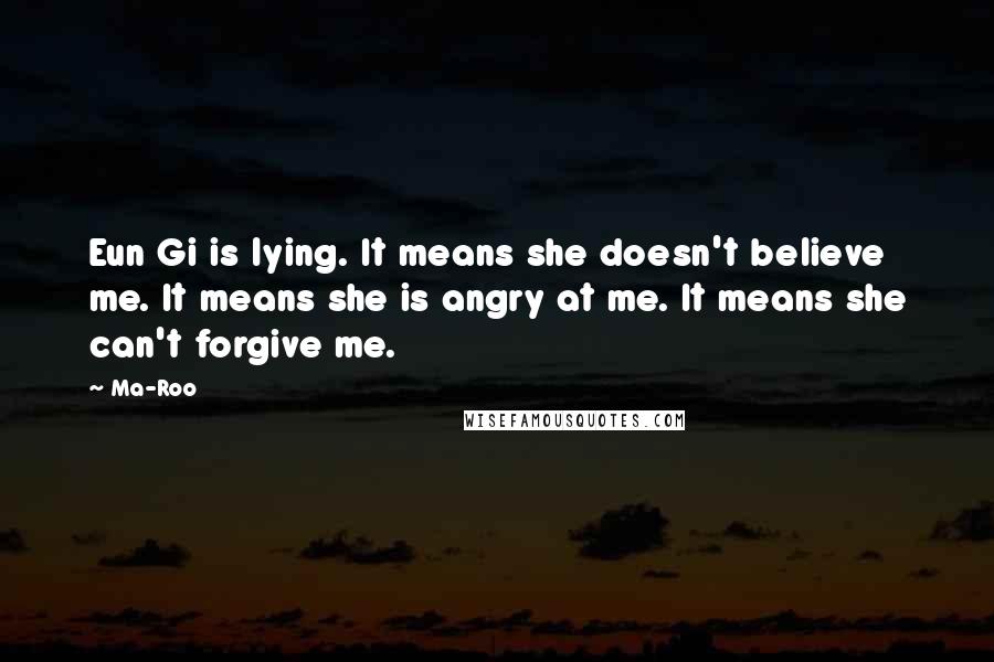 Ma-Roo Quotes: Eun Gi is lying. It means she doesn't believe me. It means she is angry at me. It means she can't forgive me.
