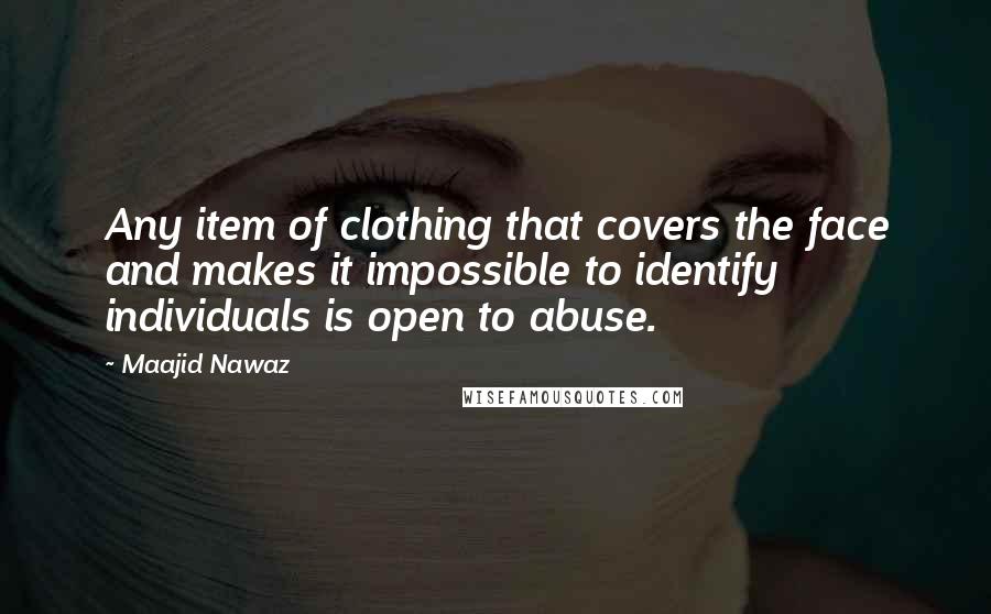 Maajid Nawaz Quotes: Any item of clothing that covers the face and makes it impossible to identify individuals is open to abuse.
