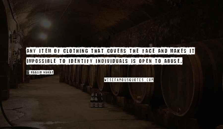 Maajid Nawaz Quotes: Any item of clothing that covers the face and makes it impossible to identify individuals is open to abuse.