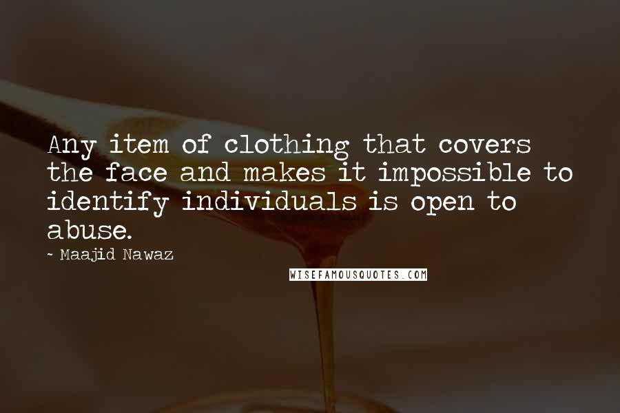 Maajid Nawaz Quotes: Any item of clothing that covers the face and makes it impossible to identify individuals is open to abuse.