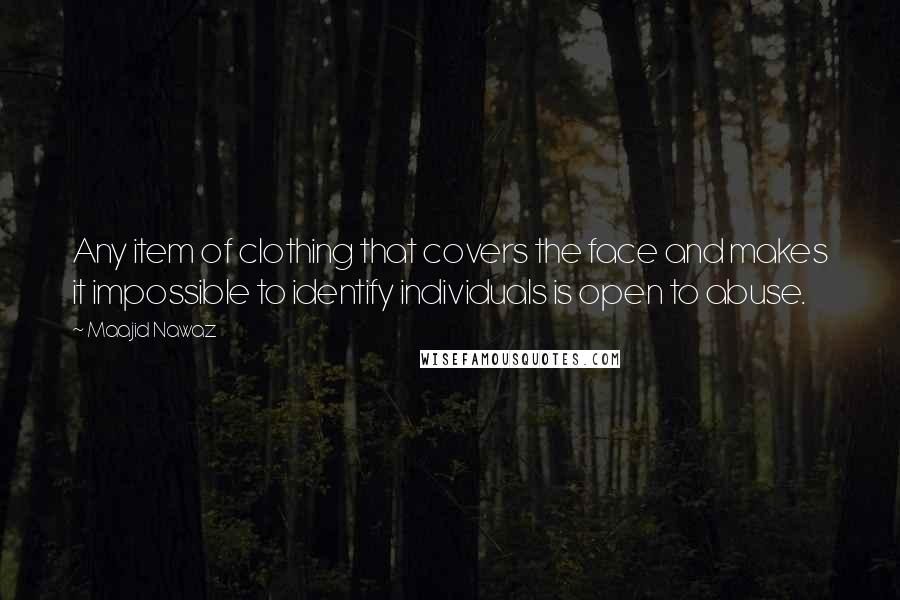 Maajid Nawaz Quotes: Any item of clothing that covers the face and makes it impossible to identify individuals is open to abuse.
