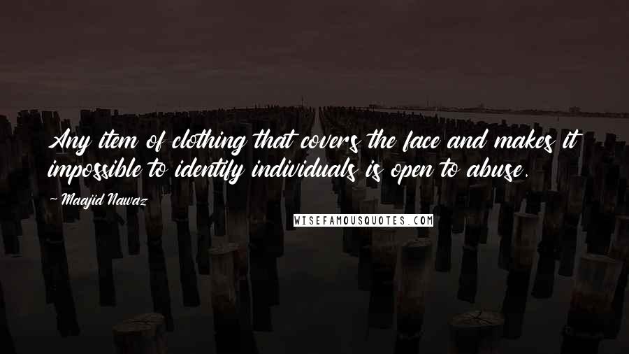 Maajid Nawaz Quotes: Any item of clothing that covers the face and makes it impossible to identify individuals is open to abuse.