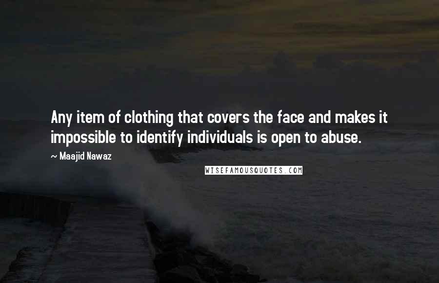Maajid Nawaz Quotes: Any item of clothing that covers the face and makes it impossible to identify individuals is open to abuse.