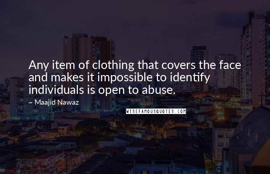 Maajid Nawaz Quotes: Any item of clothing that covers the face and makes it impossible to identify individuals is open to abuse.