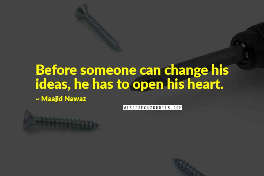 Maajid Nawaz Quotes: Before someone can change his ideas, he has to open his heart.