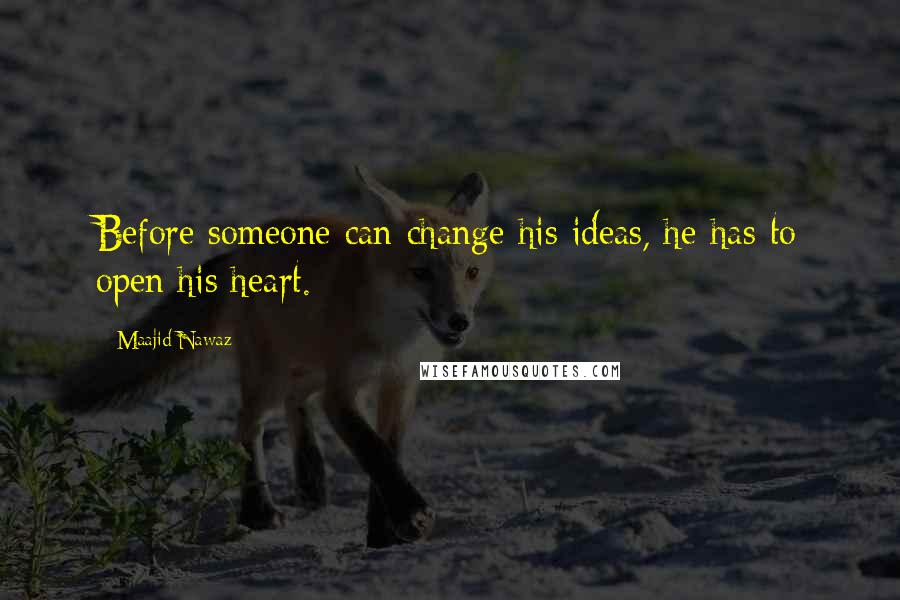 Maajid Nawaz Quotes: Before someone can change his ideas, he has to open his heart.