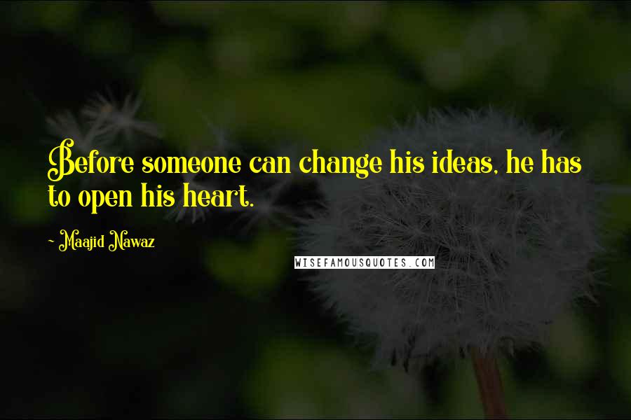 Maajid Nawaz Quotes: Before someone can change his ideas, he has to open his heart.