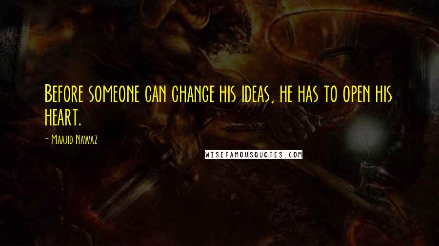 Maajid Nawaz Quotes: Before someone can change his ideas, he has to open his heart.