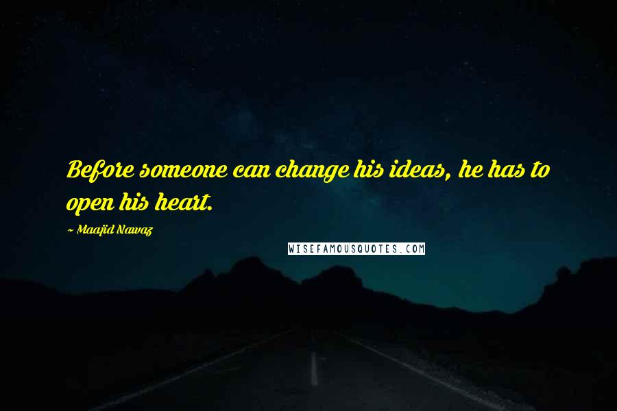 Maajid Nawaz Quotes: Before someone can change his ideas, he has to open his heart.