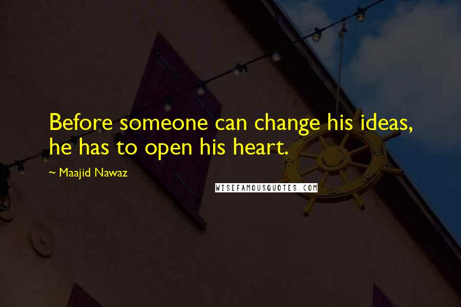 Maajid Nawaz Quotes: Before someone can change his ideas, he has to open his heart.