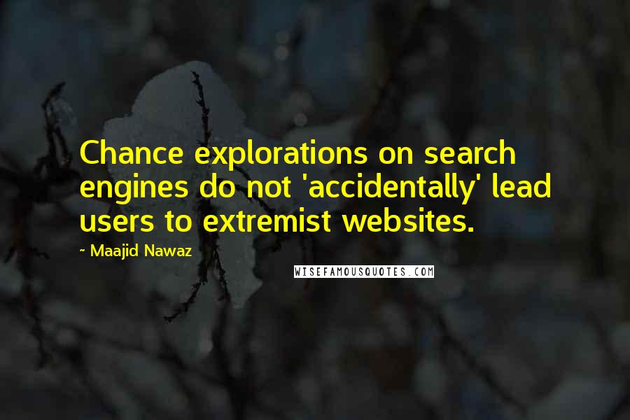 Maajid Nawaz Quotes: Chance explorations on search engines do not 'accidentally' lead users to extremist websites.