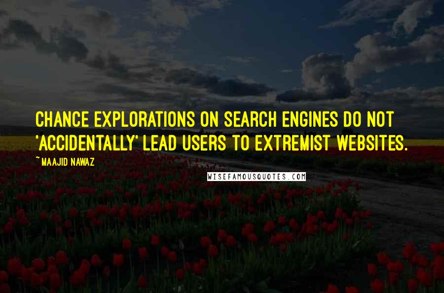 Maajid Nawaz Quotes: Chance explorations on search engines do not 'accidentally' lead users to extremist websites.