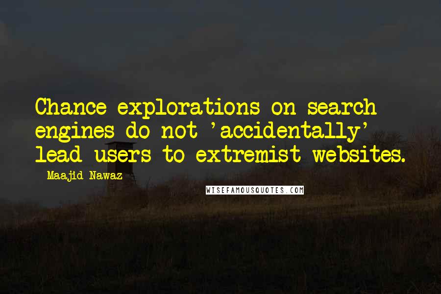 Maajid Nawaz Quotes: Chance explorations on search engines do not 'accidentally' lead users to extremist websites.