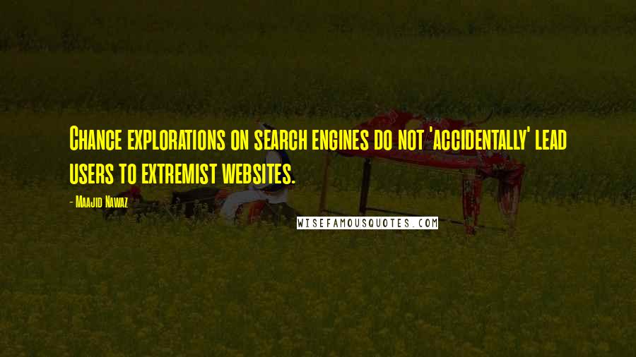 Maajid Nawaz Quotes: Chance explorations on search engines do not 'accidentally' lead users to extremist websites.