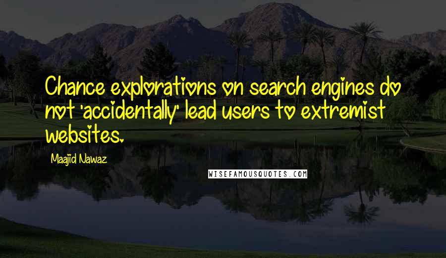 Maajid Nawaz Quotes: Chance explorations on search engines do not 'accidentally' lead users to extremist websites.