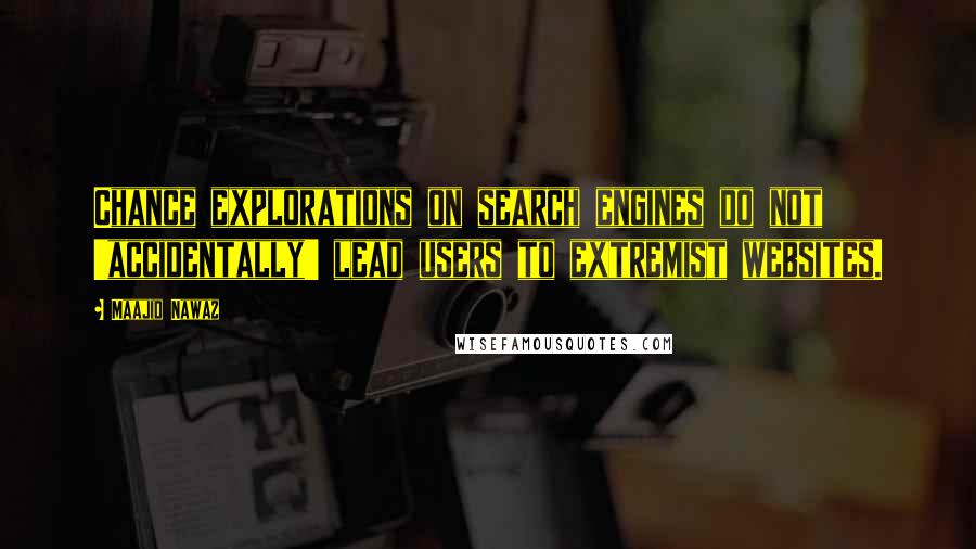 Maajid Nawaz Quotes: Chance explorations on search engines do not 'accidentally' lead users to extremist websites.