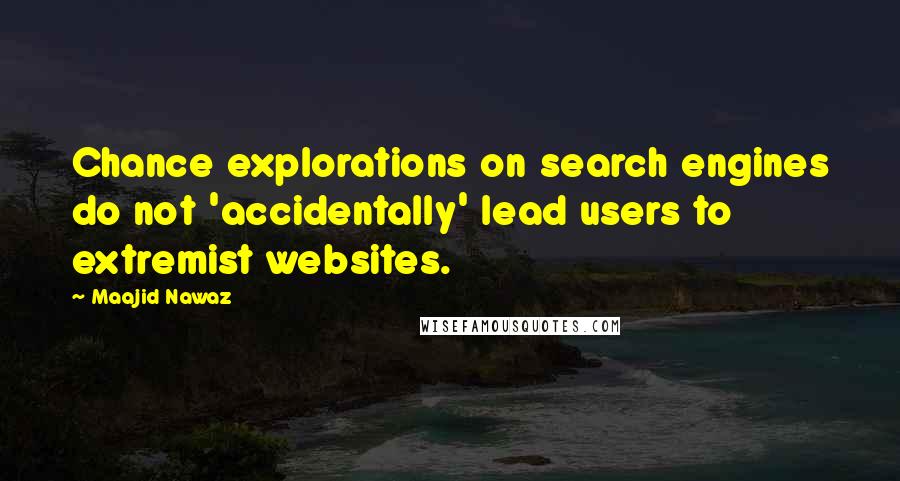 Maajid Nawaz Quotes: Chance explorations on search engines do not 'accidentally' lead users to extremist websites.