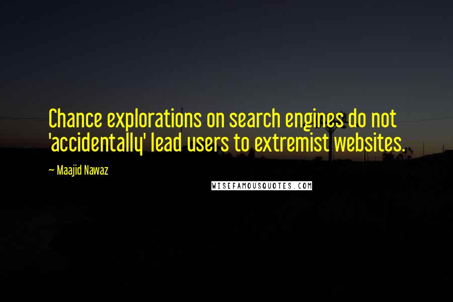 Maajid Nawaz Quotes: Chance explorations on search engines do not 'accidentally' lead users to extremist websites.