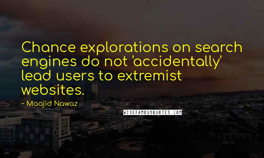 Maajid Nawaz Quotes: Chance explorations on search engines do not 'accidentally' lead users to extremist websites.