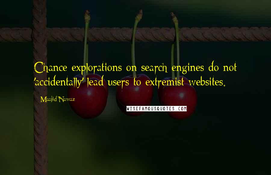 Maajid Nawaz Quotes: Chance explorations on search engines do not 'accidentally' lead users to extremist websites.