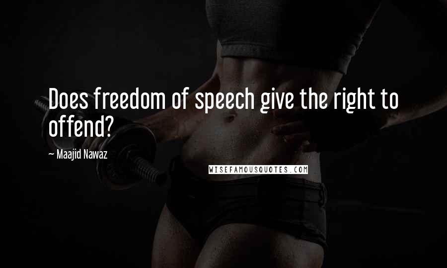 Maajid Nawaz Quotes: Does freedom of speech give the right to offend?