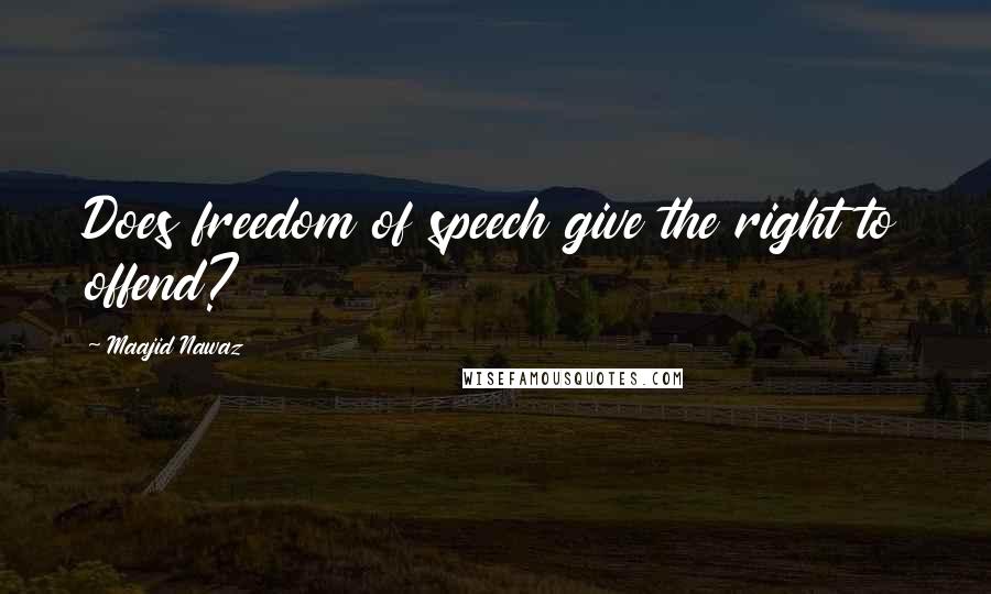 Maajid Nawaz Quotes: Does freedom of speech give the right to offend?