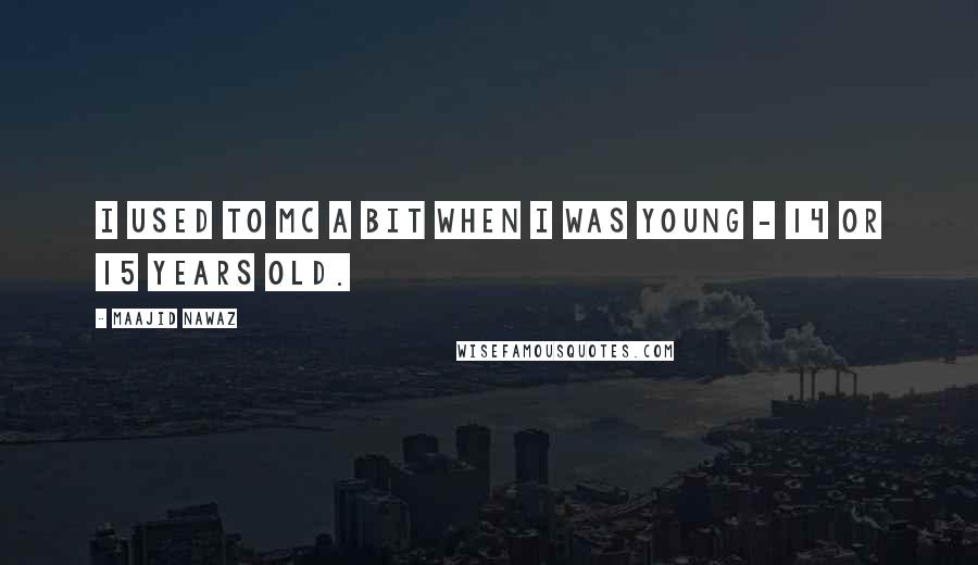 Maajid Nawaz Quotes: I used to MC a bit when I was young - 14 or 15 years old.