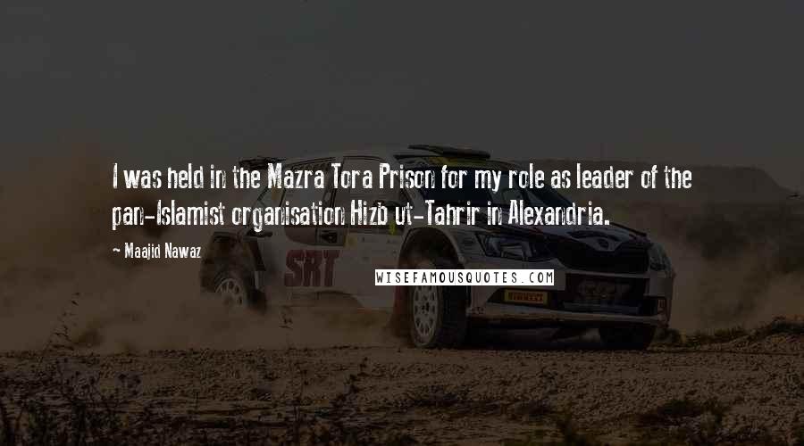Maajid Nawaz Quotes: I was held in the Mazra Tora Prison for my role as leader of the pan-Islamist organisation Hizb ut-Tahrir in Alexandria.
